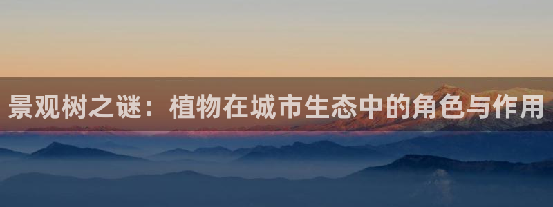 新宝gg官网登录找代理：景观树之谜：植物在城市生态中的角色与作用