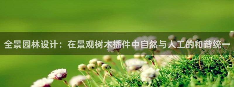 分分新宝gg:全景园林设计:在景观树木插件中自然与人工的和谐统一